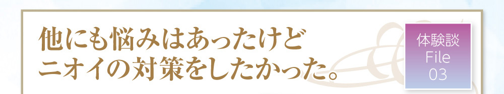 他にも悩みはあったけどニオイの対策をしたかった