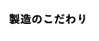 製造のこだわり